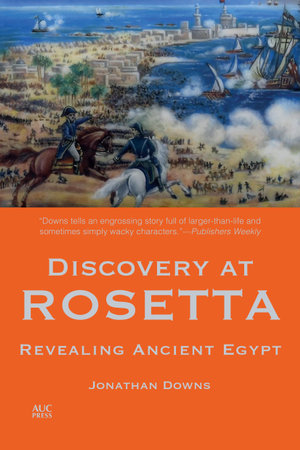 Discovery at Rosetta : Revealing Ancient Egypt - Jonathan Downs