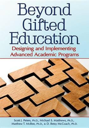 Beyond Gifted Education : Designing and Implementing Advanced Academic Programs - Scott J. Peters