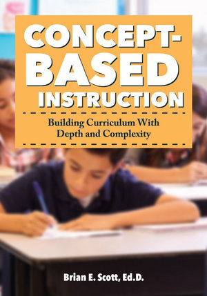 Concept-Based Instruction : Building Curriculum With Depth and Complexity - Brian Scott