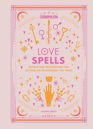 Cosmopolitan Love Spells : Rituals and Incantations for Getting the Relationship You Want - Cosmopolitan