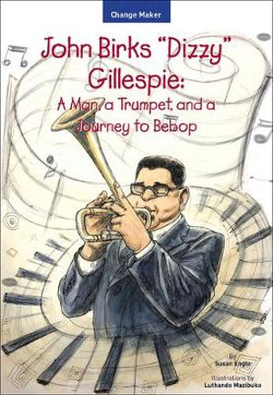 John Birks "dizzy" Gillespie : A Man, a Trumpet, and a Journey to Bebop - Susan Engle