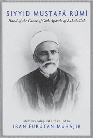 Siyyid Mustafa Rumi : Hand of the Cause of God, Apostle to Baha'u'llah - Iran Furutan Muhajir