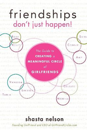 Friendships Don't Just Happen! : The Guide to Creating a Meaningful Circle of GirlFriends - Shasta Nelson