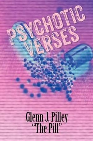 Psychotic Verses - Glenn J. Pilley "The Pill"