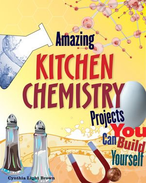 Amazing Kitchen Chemistry Projects : You Can Build Yourself - Blair D Shedd