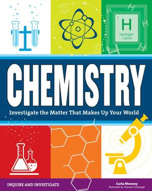 Chemistry : Investigate the Matter that Makes Up Your World - Carla Mooney