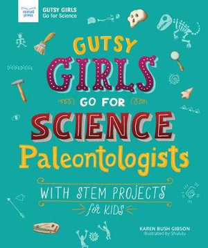 Gutsy Girls Go for Science - Paleontologists : With Stem Projects for Kids - Karen Bush Gibson