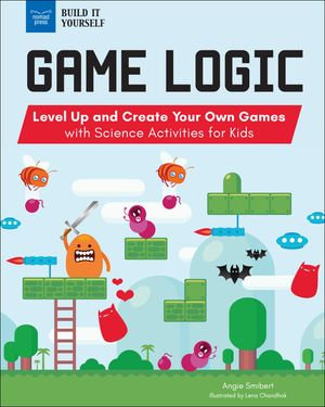 Game Logic : Level Up and Create Your Own Games with Science Activities for Kids - Angie Smibert