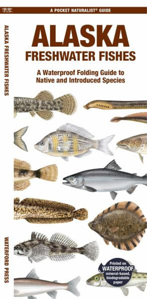 Alaska Freshwater Fishes : A Waterproof Folding Guide to Native and Introduced Species - Waterford Press