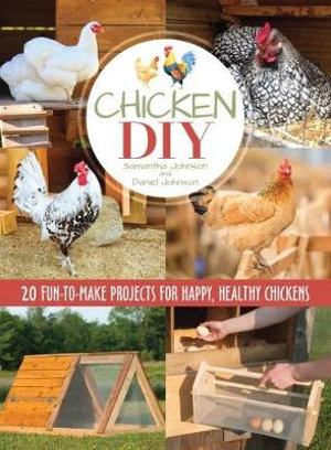 Chicken DIY : 20 Fun-to-Build Projects for Happy and Healthy Chickens - Samantha Johnson