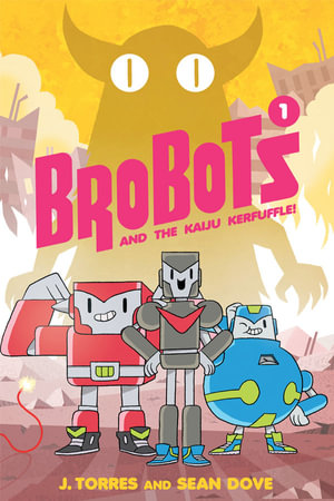 BroBots Volume 1 : And The Kaiju Kerfuffle - J. Torres