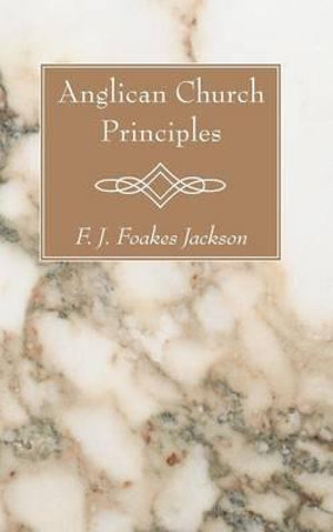 Anglican Church Principles - F. J. Foakes Jackson