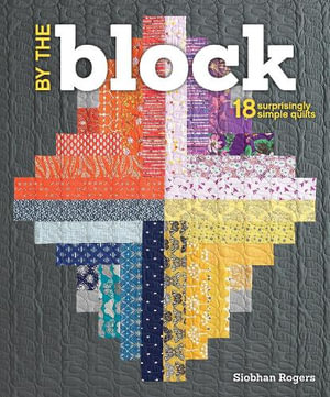 By the Block : 18 Surprisingly Simple Quilts - Siobhan Rogers