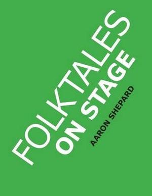 Folktales on Stage : Children's Plays for Reader's Theater (or Readers Theatre), With 16 Scripts from World Folk and Fairy Tales and Legend - Aaron Shepard