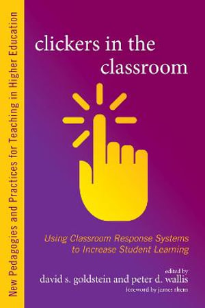 Clickers in the Classroom : Using Classroom Response Systems to Increase Student Learning - David S. Goldstein