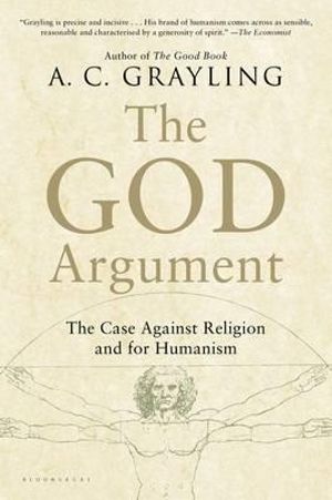 The God Argument : The Case Against Religion and for Humanism - A C Grayling