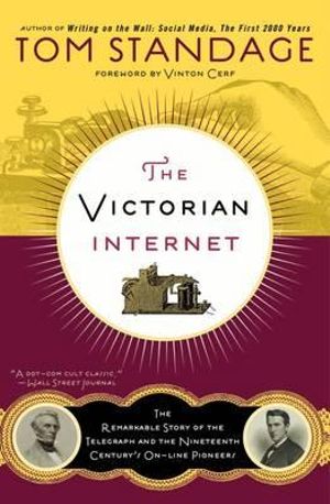 The Victorian Internet : The Remarkable Story of the Telegraph and the Nineteenth Century's On-Line Pioneers - Tom Standage