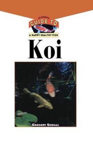 The Koi : An Owner's Guide to a Happy Healthy Fish - Gregory Skomal