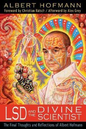 LSD and the Divine Scientist : The Final Thoughts and Reflections of Albert Hofmann - Albert Hofmann