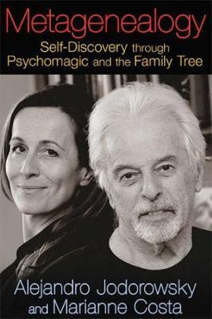 Metagenealogy : Self-Discovery through Psychomagic and the Family Tree - Alejandro Jodorowsky