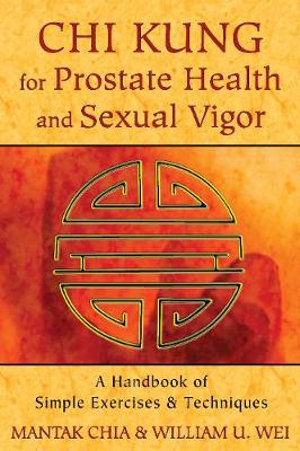 Chi Kung for Prostate Health and Sexual Vigor : A Handbook of Simple Exercises and Techniques - Mantak Chia