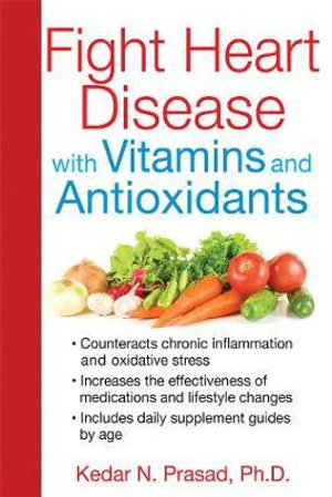 Fight Heart Disease with Vitamins and Antioxidants - Kedar N. Prasad