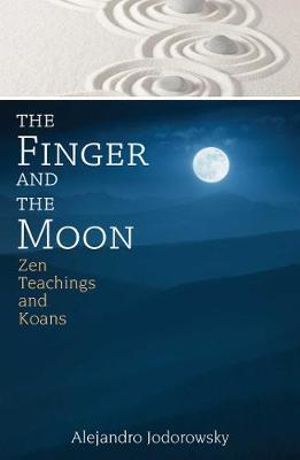 The Finger and the Moon : Zen Teachings and Koans - Alejandro Jodorowsky