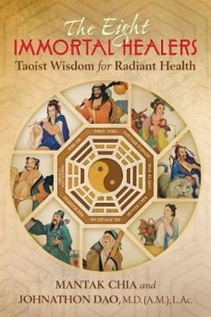 The Eight Immortal Healers : Taoist Wisdom for Radiant Health - Mantak Chia