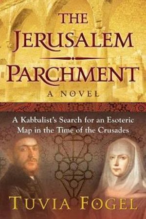 The Jerusalem Parchment : A Kabbalist's Search for an Esoteric Map in the Time of the Crusades - Tuvia Fogel