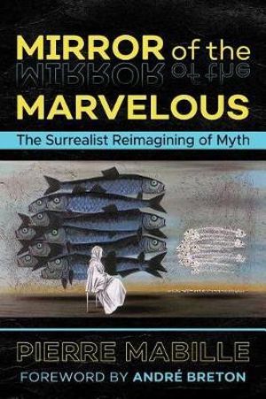 Mirror of the Marvelous : The Surrealist Reimagining of Myth - Pierre Mabille