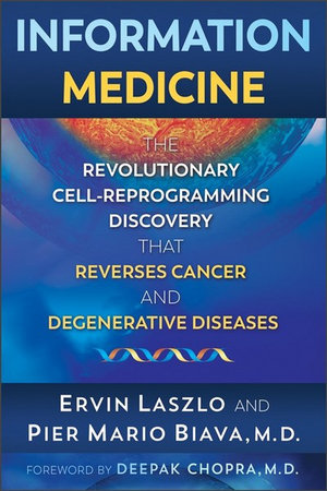 Information Medicine : The Revolutionary Cell-Reprogramming Discovery that Reverses Cancer and Degenerative Diseases - Ervin Laszlo