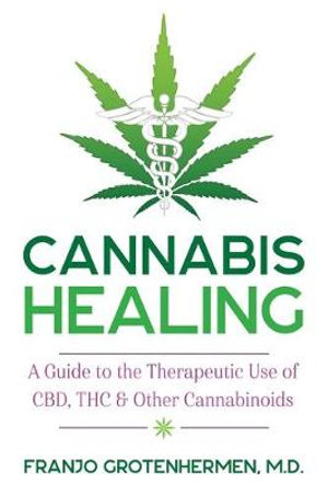 Cannabis Healing : A Guide to the Therapeutic Use of CBD, THC, and Other Cannabinoids - Franjo Grotenhermen