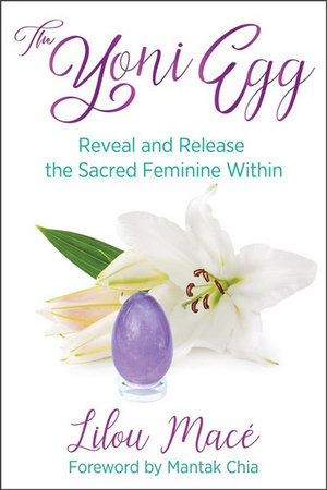 The Yoni Egg : Reveal and Release the Sacred Feminine Within - Lilou Macé