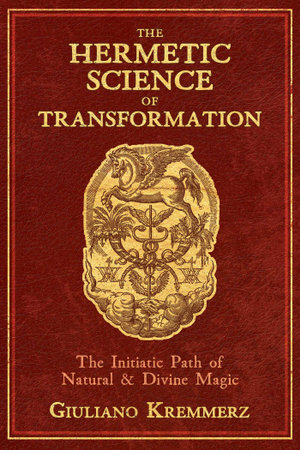 The Hermetic Science of Transformation : The Initiatic Path of Natural and Divine Magic - Giuliano Kremmerz