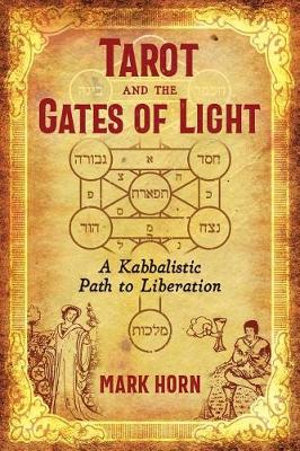 Tarot and the Gates of Light: A Kabbalistic Path to Liberation - Mark Horn