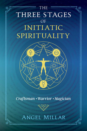 The Three Stages of Initiatic Spirituality : Craftsman, Warrior, Magician - Angel Millar