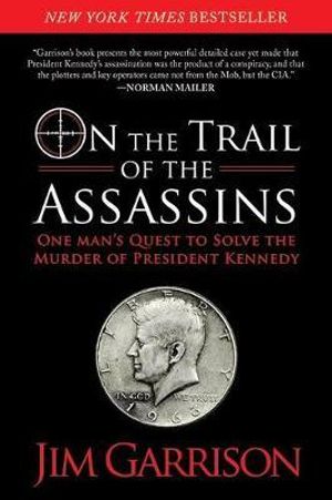 On the Trail of the Assassins : One Man's Quest to Solve the Murder of President Kennedy - Jim Garrison