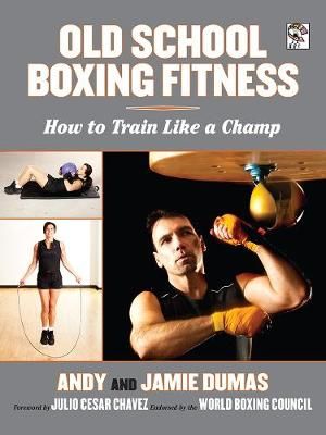 Old School Boxing Fitness : How to Train Like a Champ - Andy Dumas