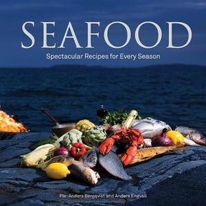 Seafood : Spectacular Recipes for Every Season - Par-Anders Bergqvist