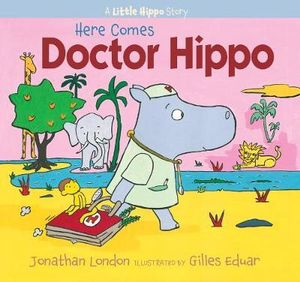 Here Comes Doctor Hippo : A Little Hippo Story - Jonathan London