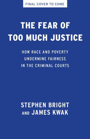 The Fear of Too Much Justice : How Race and Poverty Undermine Fairness in the Criminal Courts - Stephen Bright