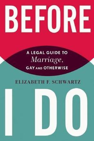 Before I Do : A Legal Guide to Marriage, Gay and Otherwise - Elizabeth F. Schwartz