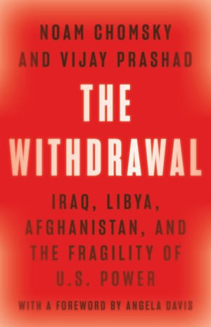 The Withdrawal : Iraq, Libya, Afghanistan, and the Fragility of U.S. Power - Noam Chomsky