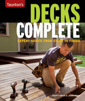 Decks Complete : Expert Advice from Start to Finish - Scott Grice