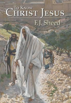 To Know Christ Jesus - F. J. Sheed