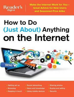 How to Do (Just About) Anything on the Internet : Make the Internet Work for You--Great Advice for New Users and Seasoned Pros Alike - Editors at Reader's Digest