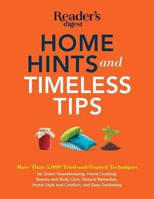 Home Hints and Timeless Tips : More Than 3,000 Tried-And-Trusted Techniques for Smart Housekeeping, Home Cooking, Beauty and Body Care, Natural Remed - Editors at Reader's Digest