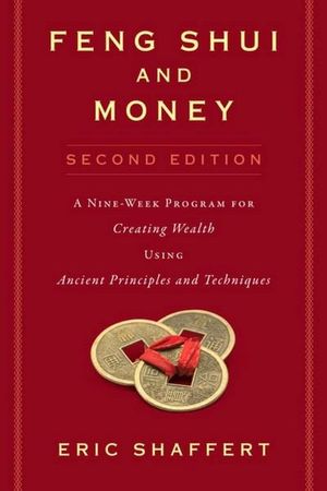 Feng Shui and Money : A Nine-Week Program for Creating Wealth Using Ancient Principles and Techniques : 2nd Edition - Eric Shaffert