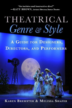 Theatrical Genre and Style : A Guide for Designers, Directors, and Performers - Karen Brewster