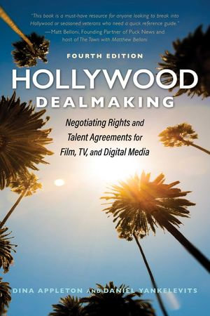 Hollywood Dealmaking : Negotiating Rights and Talent Agreements for Film, TV, and Digital Media - Dina Appleton